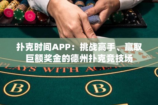 撲克時間APP：挑戰高手、贏取巨額獎金的德州撲克競技場