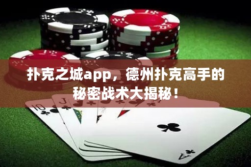 撲克之城app，德州撲克高手的秘密戰術大揭秘！