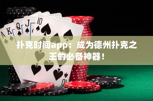 撲克時間app：成為德州撲克之王的必備神器！