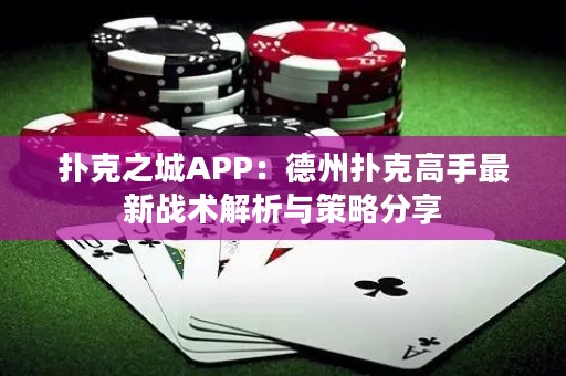撲克之城APP：德州撲克高手最新戰術解析與策略分享