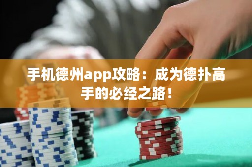 手機德州app攻略：成為德撲高手的必經之路！