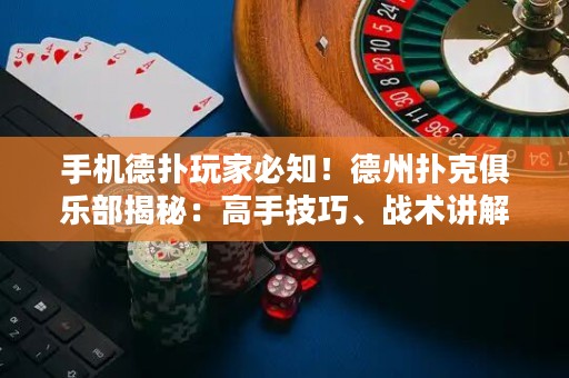 手機德撲玩家必知！德州撲克俱樂部揭秘：高手技巧、戰術講解一網打盡！