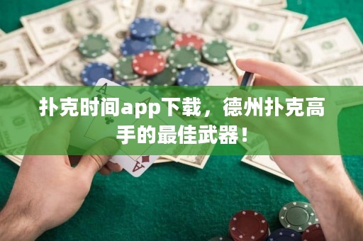 撲克時間app下載，德州撲克高手的最佳武器！