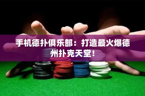 手機德撲俱樂部：打造最火爆德州撲克天堂！