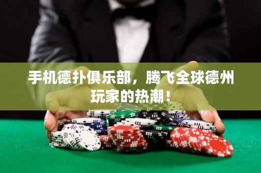 手機德撲俱樂部，騰飛全球德州玩家的熱潮！