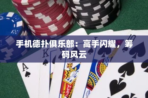 手機德撲俱樂部：高手閃耀，籌碼風云