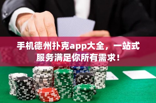 手機德州撲克app大全，一站式服務滿足你所有需求！