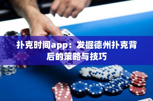 撲克時間app：發掘德州撲克背后的策略與技巧