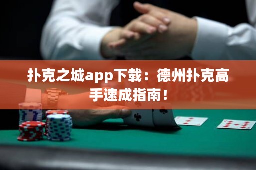 撲克之城app下載：德州撲克高手速成指南！