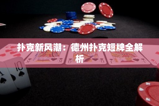 撲克新風潮：德州撲克短牌全解析