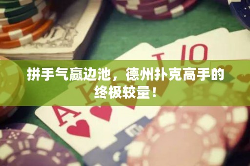 拼手氣贏邊池，德州撲克高手的終極較量！