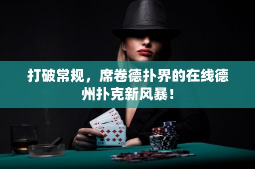 打破常規，席卷德撲界的在線德州撲克新風暴！