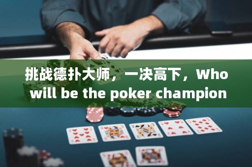挑戰德撲大師，一決高下，Who will be the poker champion