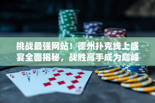 挑戰最強網站！德州撲克線上盛宴全面揭秘，戰勝高手成為巔峰玩家