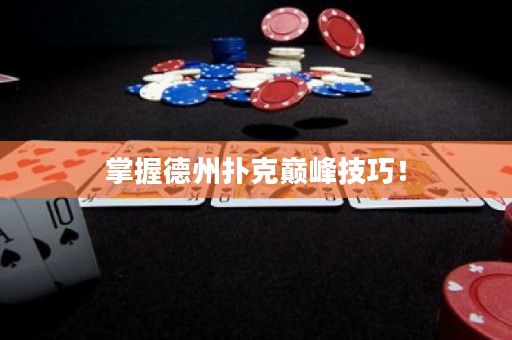 掌握德州撲克巔峰技巧！