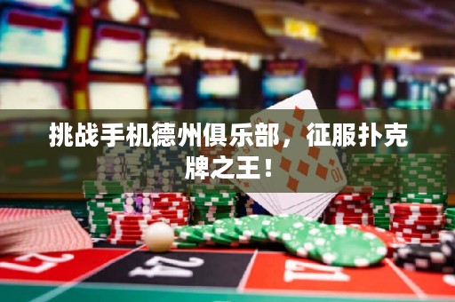 挑戰手機德州俱樂部，征服撲克牌之王！