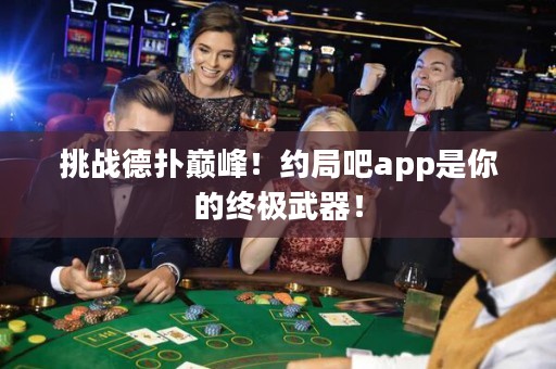 挑戰德撲巔峰！約局吧app是你的終極武器！
