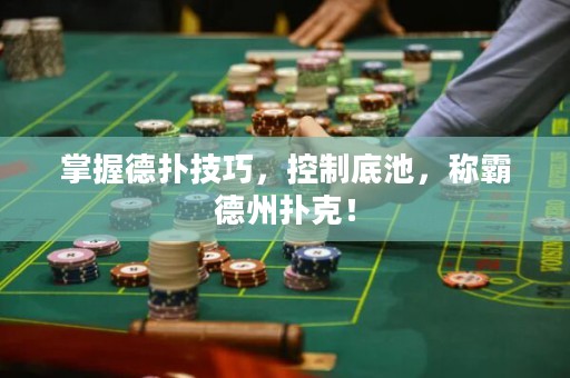 掌握德撲技巧，控制底池，稱霸德州撲克！