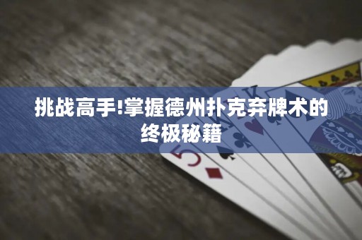 挑戰高手!掌握德州撲克棄牌術的終極秘籍