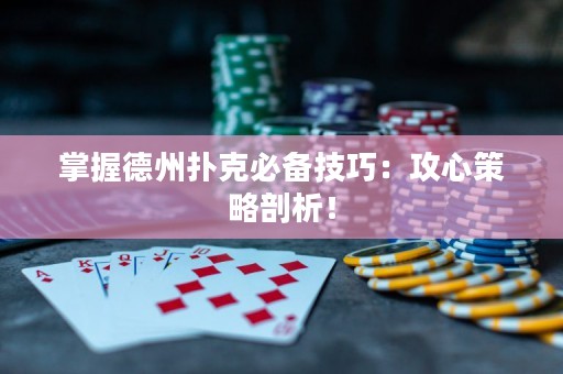 掌握德州撲克必備技巧：攻心策略剖析！