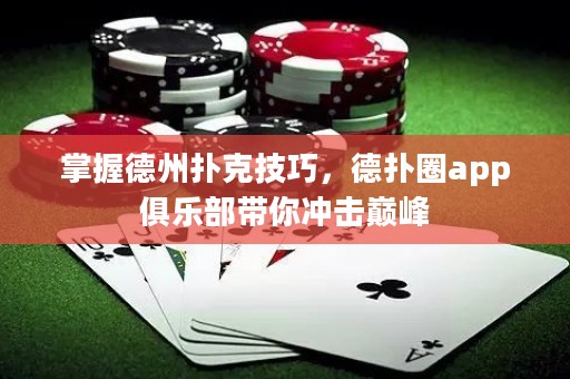 掌握德州撲克技巧，德撲圈app俱樂部帶你沖擊巔峰