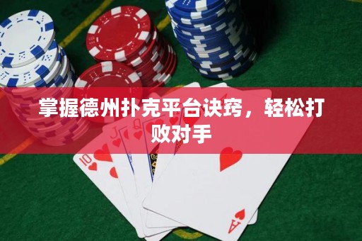 掌握德州撲克平臺訣竅，輕松打敗對手