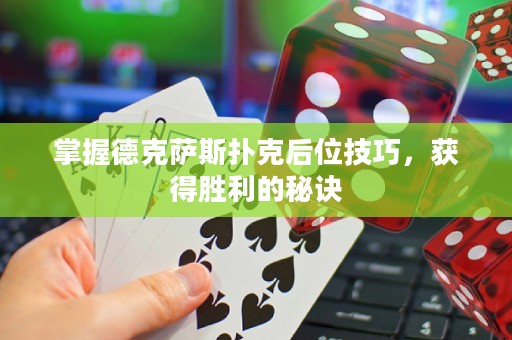 掌握德克薩斯撲克后位技巧，獲得勝利的秘訣