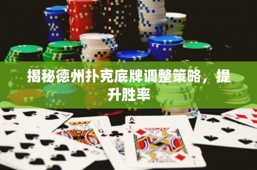 揭秘德州撲克底牌調整策略，提升勝率
