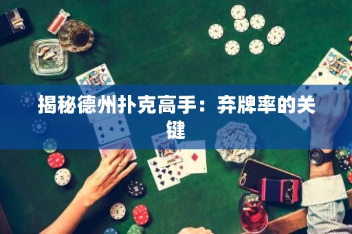 揭秘德州撲克高手：棄牌率的關鍵
