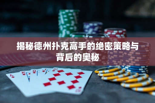 揭秘德州撲克高手的絕密策略與背后的奧秘