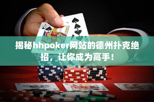 揭秘hhpoker網站的德州撲克絕招，讓你成為高手！