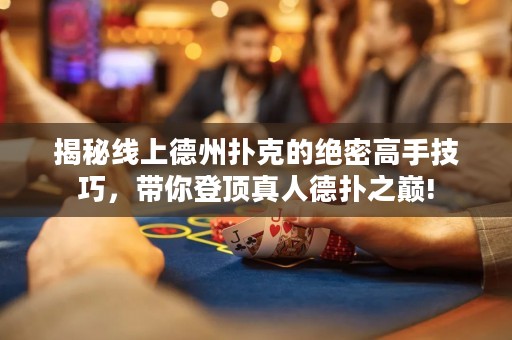 揭秘線上德州撲克的絕密高手技巧，帶你登頂真人德撲之巔!