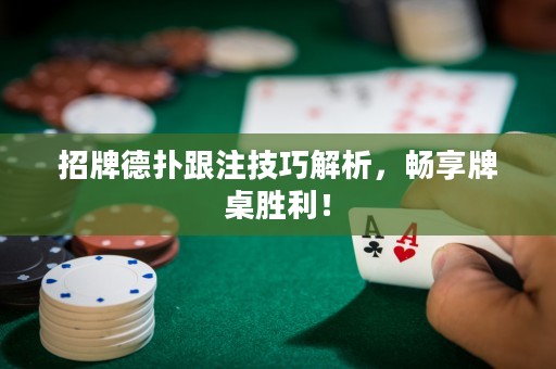 招牌德撲跟注技巧解析，暢享牌桌勝利！