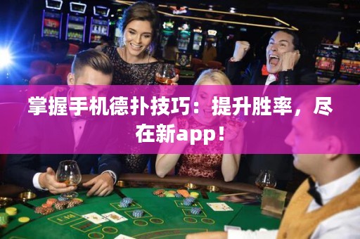 掌握手機德撲技巧：提升勝率，盡在新app！