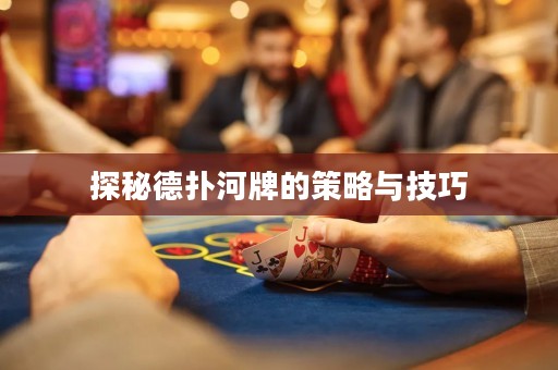 探秘德撲河牌的策略與技巧