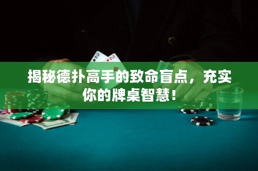 揭秘德撲高手的致命盲點，充實你的牌桌智慧！