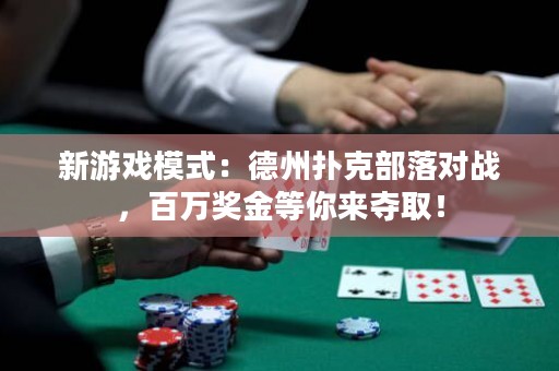 新游戲模式：德州撲克部落對戰，百萬獎金等你來奪?。? />
                  </a>
                  <div   id=