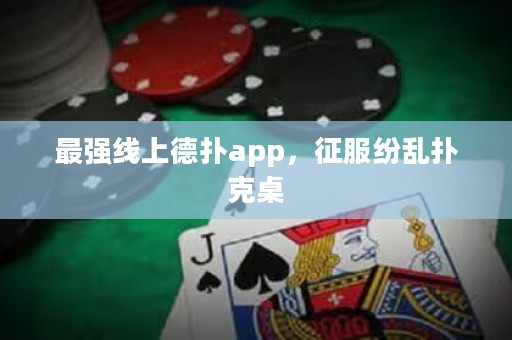 最強線上德撲app，征服紛亂撲克桌