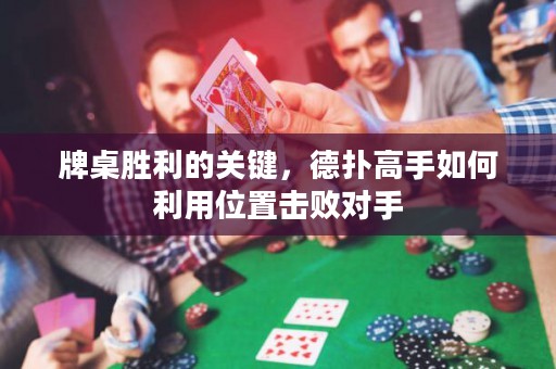 牌桌勝利的關鍵，德撲高手如何利用位置擊敗對手