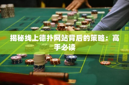 揭秘線上德撲網站背后的策略：高手必讀