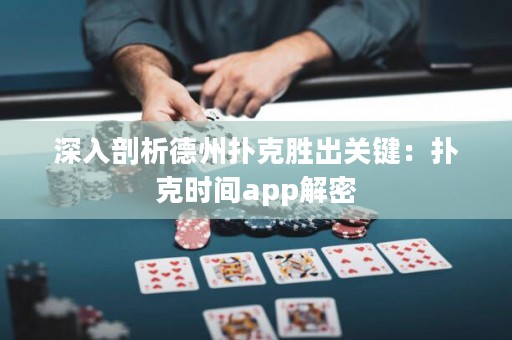 深入剖析德州撲克勝出關鍵：撲克時間app解密