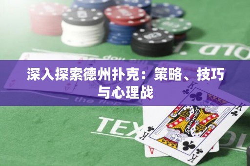 深入探索德州撲克：策略、技巧與心理戰