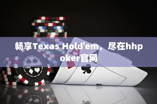 暢享Texas Hold'em，盡在hhpoker官網