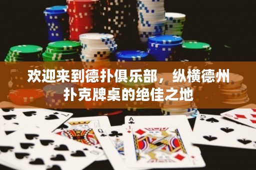 歡迎來到德撲俱樂部，縱橫德州撲克牌桌的絕佳之地