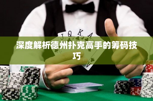 深度解析德州撲克高手的籌碼技巧