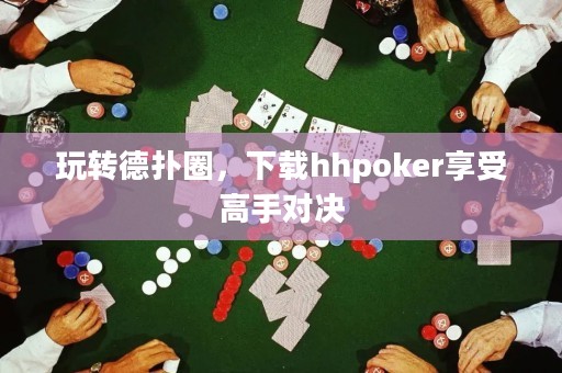 玩轉德撲圈，下載hhpoker享受高手對決