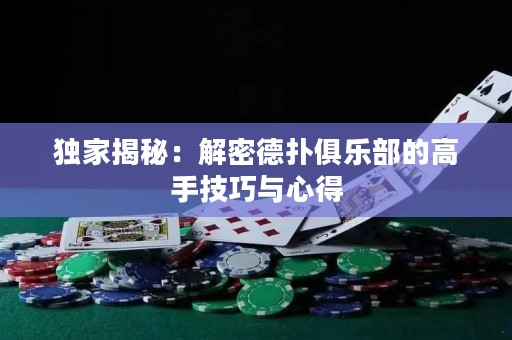 獨家揭秘：解密德撲俱樂部的高手技巧與心得
