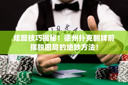 炫酷技巧揭秘！德州撲克翻牌前擺脫困局的絕妙方法！