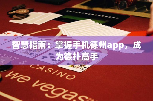 智慧指南：掌握手機德州app，成為德撲高手