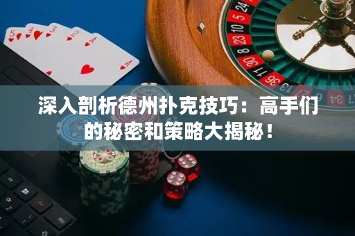 深入剖析德州撲克技巧：高手們的秘密和策略大揭秘！